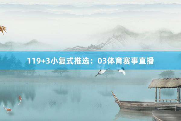 11　　9+3小复式推选：　　03体育赛事直播