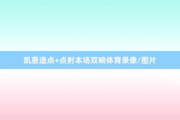 凯恩造点+点射本场双响体育录像/图片
