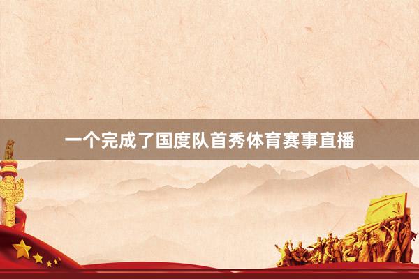 一个完成了国度队首秀体育赛事直播