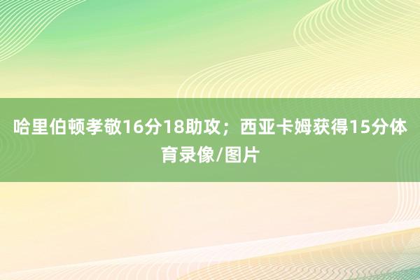 哈里伯顿孝敬16分18助攻；西亚卡姆获得15分体育录像/图片