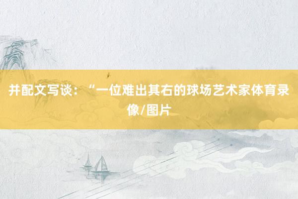 并配文写谈：“一位难出其右的球场艺术家体育录像/图片