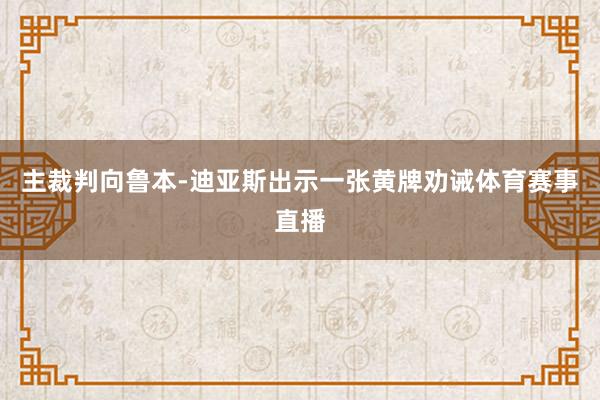 主裁判向鲁本-迪亚斯出示一张黄牌劝诫体育赛事直播