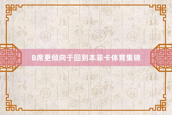B席更倾向于回到本菲卡体育集锦