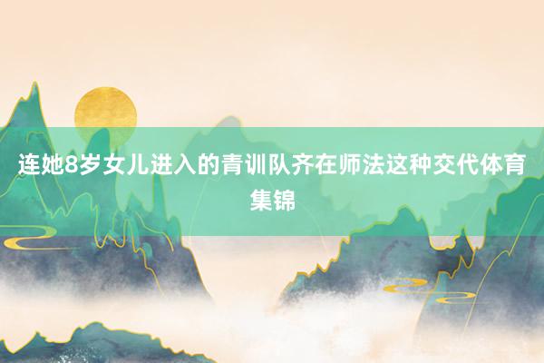连她8岁女儿进入的青训队齐在师法这种交代体育集锦