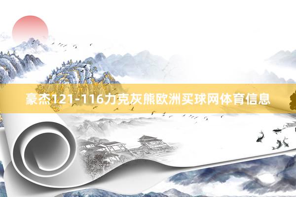 豪杰121-116力克灰熊欧洲买球网体育信息
