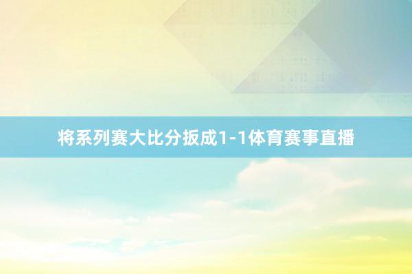 将系列赛大比分扳成1-1体育赛事直播