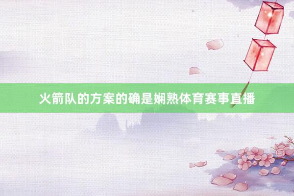 火箭队的方案的确是娴熟体育赛事直播