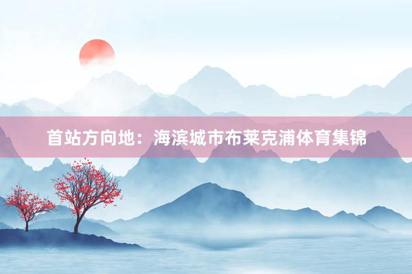 首站方向地：海滨城市布莱克浦体育集锦