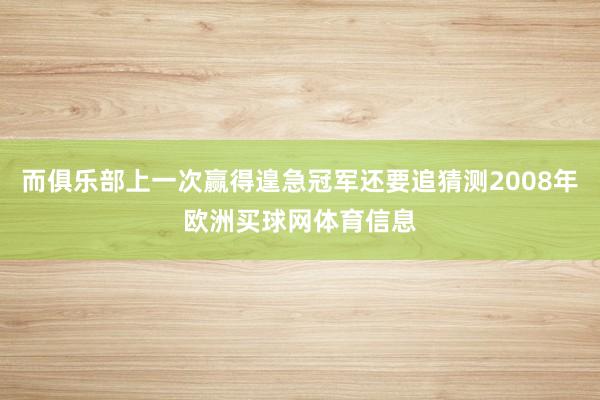 而俱乐部上一次赢得遑急冠军还要追猜测2008年欧洲买球网体育信息