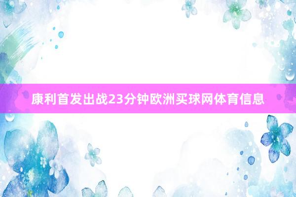 康利首发出战23分钟欧洲买球网体育信息