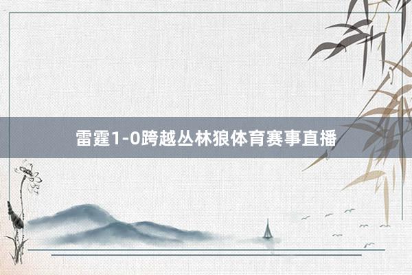 雷霆1-0跨越丛林狼体育赛事直播