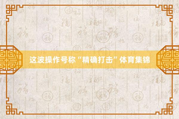 这波操作号称“精确打击”体育集锦