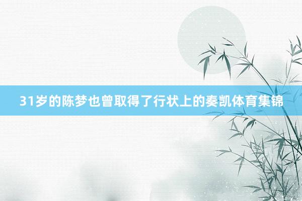 31岁的陈梦也曾取得了行状上的奏凯体育集锦
