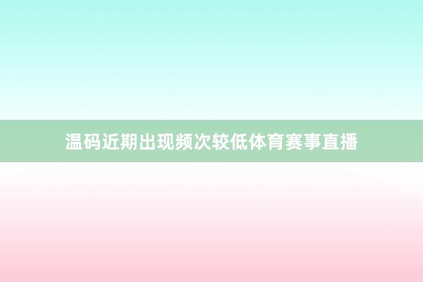 温码近期出现频次较低体育赛事直播