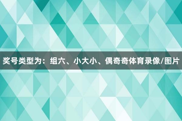 奖号类型为：组六、小大小、偶奇奇体育录像/图片