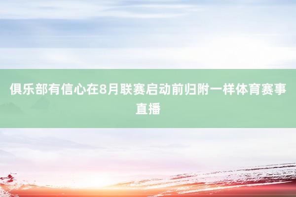 俱乐部有信心在8月联赛启动前归附一样体育赛事直播