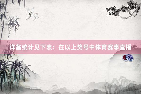 详备统计见下表：　　在以上奖号中体育赛事直播