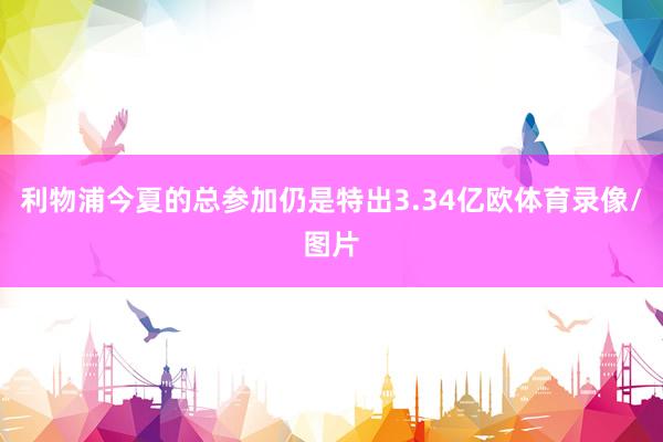 利物浦今夏的总参加仍是特出3.34亿欧体育录像/图片