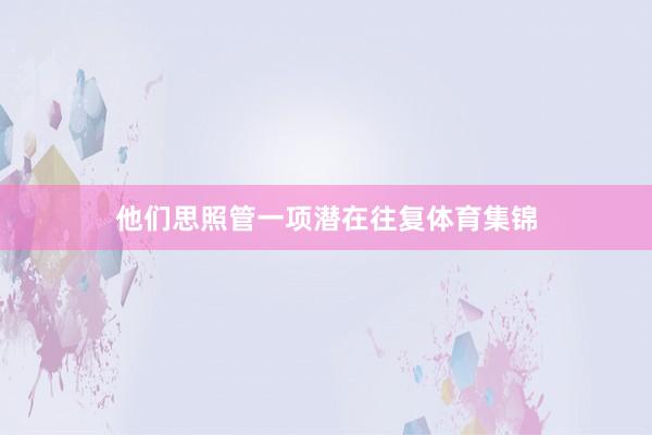 他们思照管一项潜在往复体育集锦