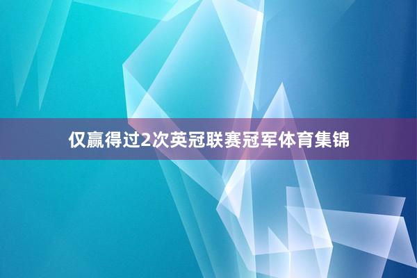 仅赢得过2次英冠联赛冠军体育集锦