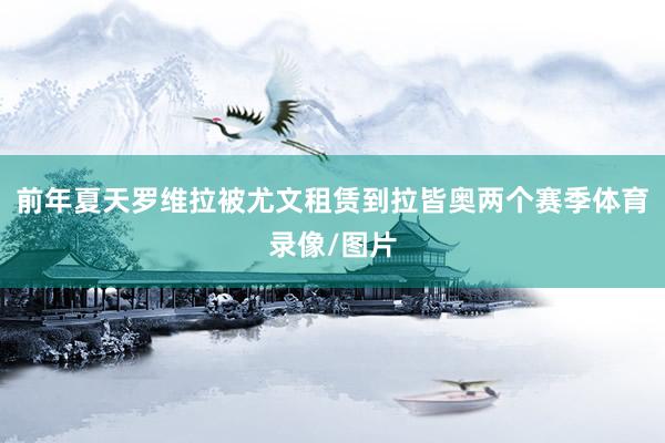 前年夏天罗维拉被尤文租赁到拉皆奥两个赛季体育录像/图片