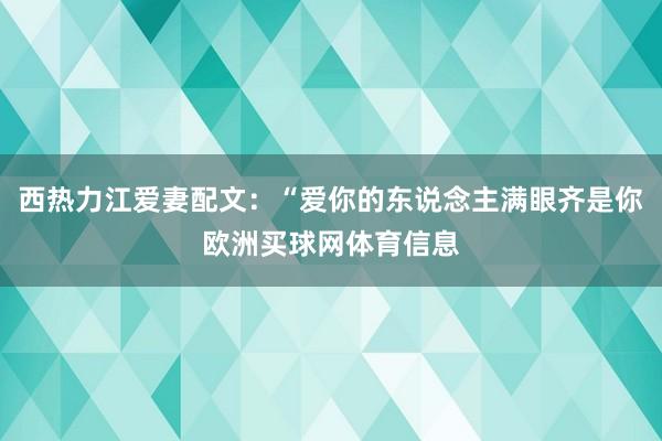 西热力江爱妻配文：“爱你的东说念主满眼齐是你欧洲买球网体育信息