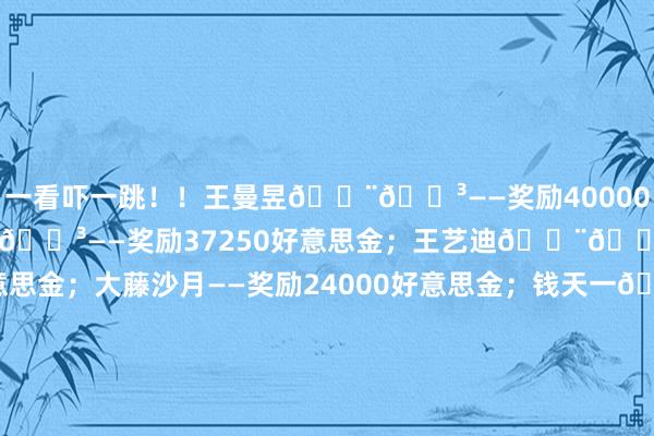 一看吓一跳！！王曼昱🇨🇳——奖励40000好意思金；陈幸同🇨🇳——奖励37250好意思金；王艺迪🇨🇳——奖励29000好意思金；大藤沙月——奖励24000好意思金；钱天一🇨🇳——奖励22250好意思金；张本好意思和——奖励18000好意思金；平原好意思宇——奖励18000好意思金；孙颖莎🇨🇳——奖励16000好意思金；田志希🇰🇷——奖励16000好意思金；申裕斌🇰🇷——奖励16000好意思金；郑怡