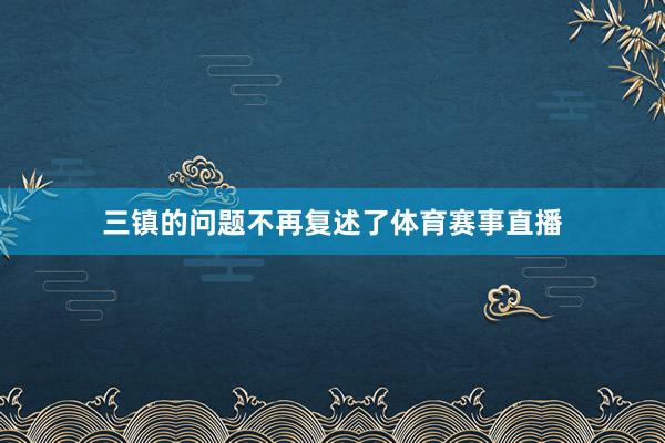 三镇的问题不再复述了体育赛事直播