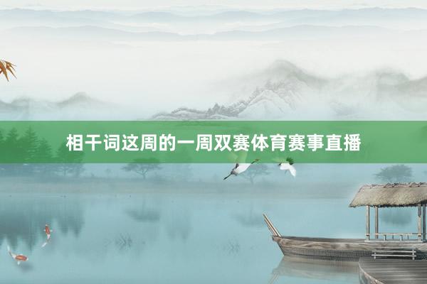 相干词这周的一周双赛体育赛事直播