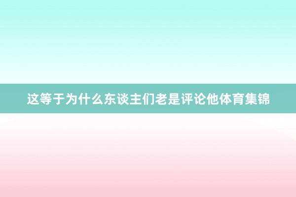 这等于为什么东谈主们老是评论他体育集锦