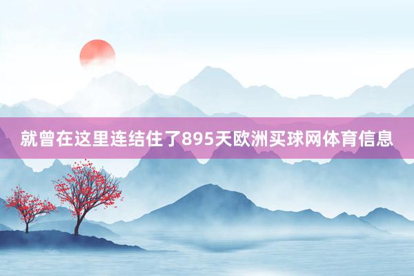 就曾在这里连结住了895天欧洲买球网体育信息