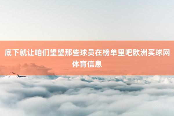 底下就让咱们望望那些球员在榜单里吧欧洲买球网体育信息