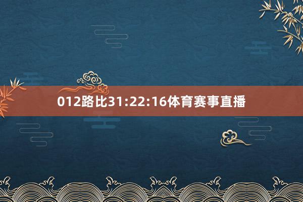 012路比31:22:16体育赛事直播