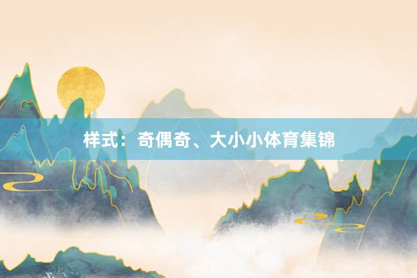 样式：奇偶奇、大小小体育集锦