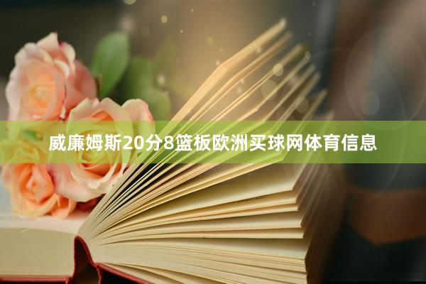 威廉姆斯20分8篮板欧洲买球网体育信息