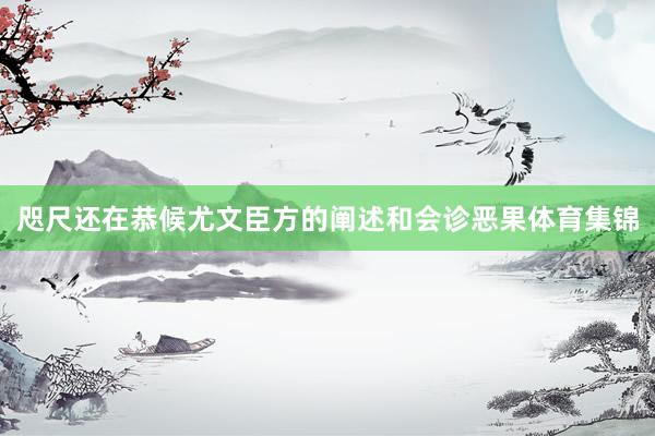 咫尺还在恭候尤文臣方的阐述和会诊恶果体育集锦