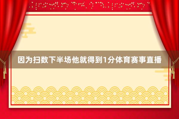 因为扫数下半场他就得到1分体育赛事直播