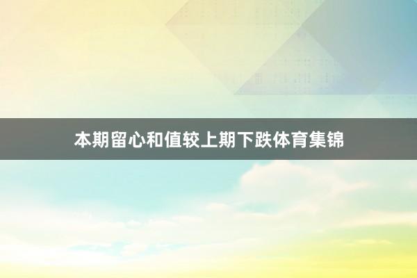 本期留心和值较上期下跌体育集锦