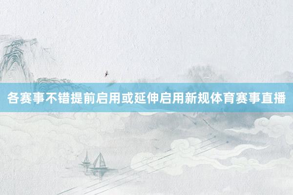 各赛事不错提前启用或延伸启用新规体育赛事直播
