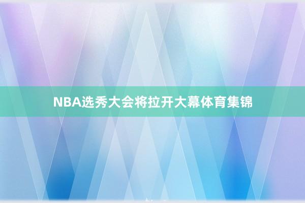 NBA选秀大会将拉开大幕体育集锦