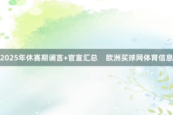 2025年休赛期谰言+官宣汇总 欧洲买球网体育信息