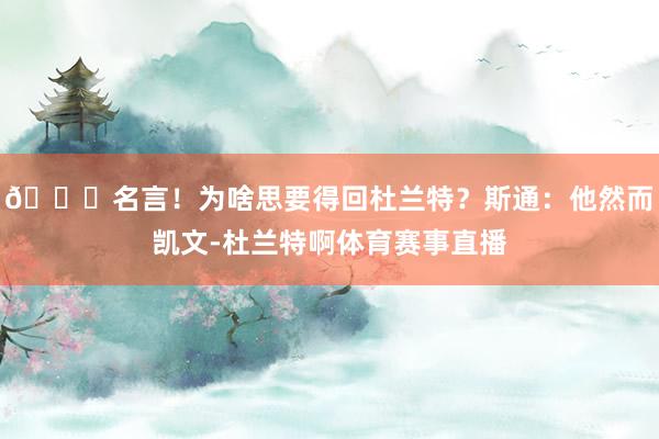 😛名言！为啥思要得回杜兰特？斯通：他然而凯文-杜兰特啊体育赛事直播