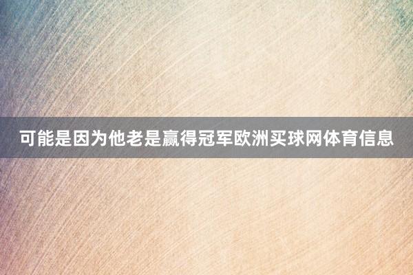 可能是因为他老是赢得冠军欧洲买球网体育信息