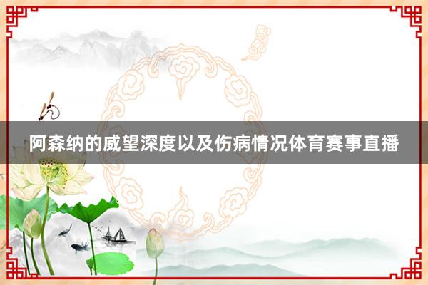 阿森纳的威望深度以及伤病情况体育赛事直播