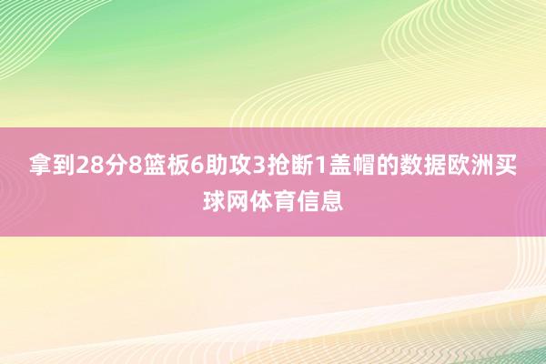 拿到28分8篮板6助攻3抢断1盖帽的数据欧洲买球网体育信息