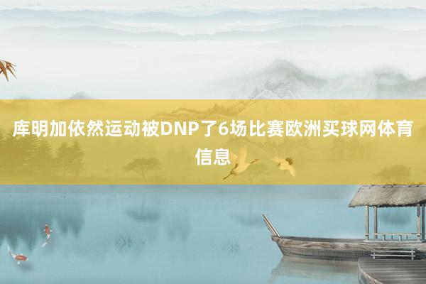 库明加依然运动被DNP了6场比赛欧洲买球网体育信息