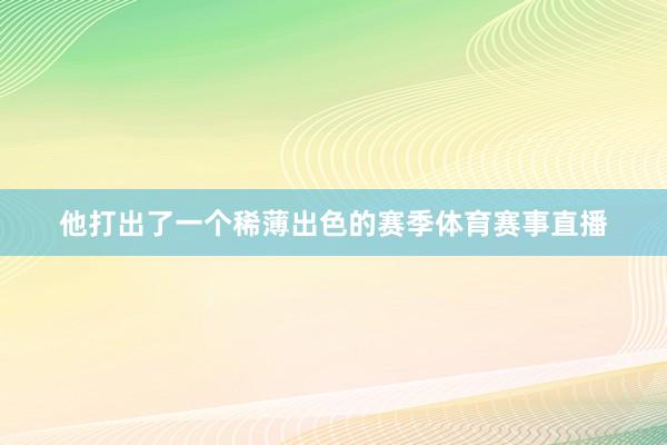 他打出了一个稀薄出色的赛季体育赛事直播