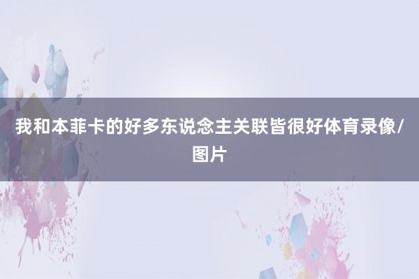 我和本菲卡的好多东说念主关联皆很好体育录像/图片